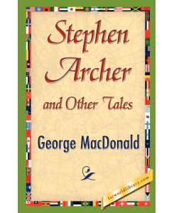 Stephen Archer and Other Tales - George Macdonald, George Macdonald