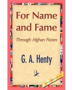 For Name and Fame - A. Henty G. a. Henty, G. A. Henty