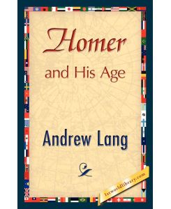 Homer and His Age - Andrew Lang, Andrew Lang