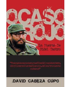 Ocaso Rojo La Muerte De Fidel Castro - David Cabeza Cupo