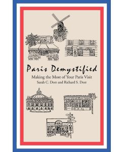 Paris Demystified Making the Most of Your Paris Visit - Sarah C. Dorr, Richard S. Dorr