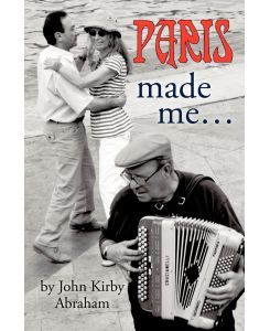 Paris Made Me. . . - Kirby Abraham John Kirby Abraham