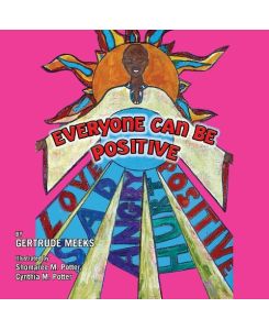 Everyone Can Be Positive Love, Sad, Angry, Hurt, Positive - Gertrude Meeks
