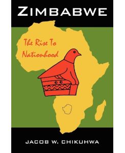 Zimbabwe The Rise to Nationhood - Jacob W. Chikuhwa