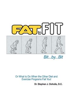 Fat to Fit, Bit. . . By. . . Bit Or What to Do When the Other Diet and Exercise Programs Fail You! - Stephen J. Doholis