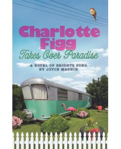 Charlotte Figg Takes Over Paradise A Novel of Bright's Pond - Joyce Magnin, Joyce Magnin Moccero