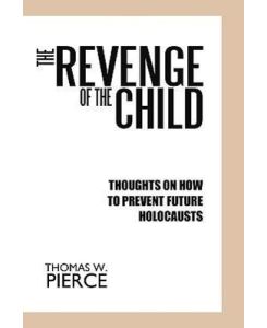 The Revenge of the Child Thoughts on How to Prevent Future Holocausts - W. Pierce Thomas W. Pierce, Thomas W. Pierce