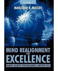 Mind Realignment for Excellence Vol. 2 Naked Secrets for Building a Better You - Manzoor R. Massey