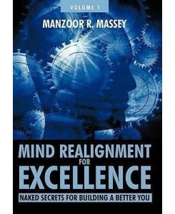 Mind Realignment for Excellence Vol. 1 Naked Secrets for Building a Better You - Manzoor R. Massey