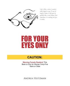 For Your Eyes Only Caution: Warning Female Readers! This Book Is Only for Women Forty-Five Years or Older - Andrea Heitzman