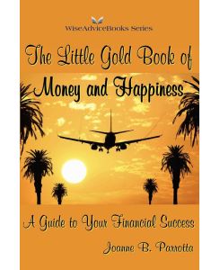 The Little Gold Book of Money and Happiness A Guide to Your Financial Success - Joanne B. Parrotta