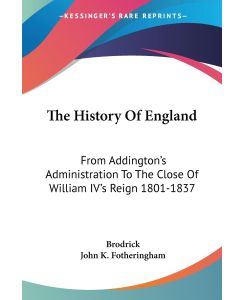 The History Of England From Addington's Administration To The Close Of William IV's Reign 1801-1837 - George C. Brodrick, John K. Fotheringham