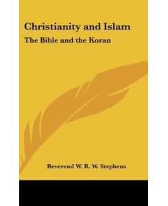 Christianity and Islam The Bible and the Koran - Reverend W. R. W. Stephens