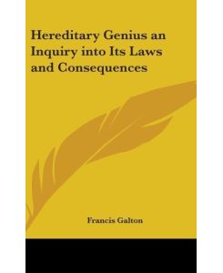 Hereditary Genius an Inquiry into Its Laws and Consequences - Francis Galton