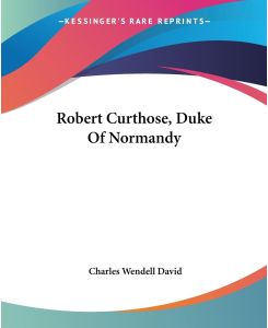 Robert Curthose, Duke Of Normandy - Charles Wendell David
