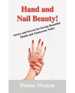 Hand and Nail Beauty! Advice and Secrets for Having Beautiful Hands and Glamorous Nails! - Denise P. Weston
