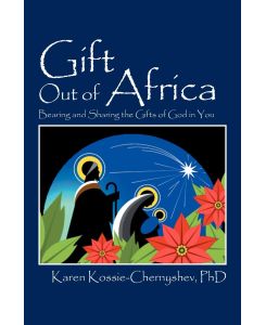 Gift Out of Africa Bearing and Sharing the Gifts of God in You - Karen Kossie-Chernyshev