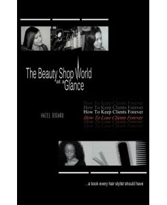The Beauty Shop World at a Glance How to keep clients forever how to lose clients forever.....  A book every hair Stylist Should Have - Hazel Bogard