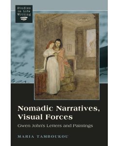Nomadic Narratives, Visual Forces Gwen John's Letters and Paintings - Maria Tamboukou
