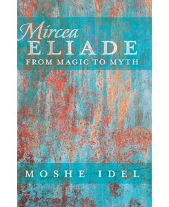 Mircea Eliade From Magic to Myth - Moshe Idel