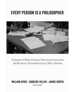 Every Person Is a Philosopher Lessons in Educational Emancipation from the Radical Teaching Life of Hal Adams