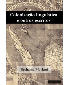 Colonização linguística e outros escritos - Bethania Mariani