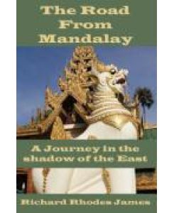 The Road from Mandalay A Journey in the Shadow of the East - Richard Rhodes James