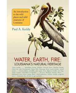 Water, Earth, Fire Louisiana's Natural Heritage - Paul Keddy