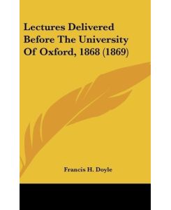 Lectures Delivered Before The University Of Oxford, 1868 (1869) - Francis H. Doyle