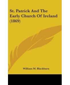 St. Patrick And The Early Church Of Ireland (1869) - William M. Blackburn