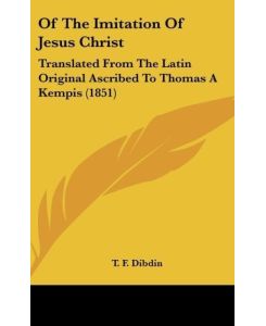 Of The Imitation Of Jesus Christ Translated From The Latin Original Ascribed To Thomas A Kempis (1851)