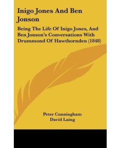 Inigo Jones And Ben Jonson Being The Life Of Inigo Jones, And Ben Jonson's Conversations With Drummond Of Hawthornden (1848) - Peter Cunningham