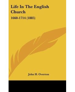Life In The English Church 1660-1714 (1885) - John H. Overton
