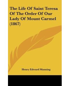 The Life Of Saint Teresa Of The Order Of Our Lady Of Mount Carmel (1867) - Henry Edward Manning