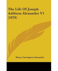 The Life Of Joseph Addison Alexander V1 (1870) - Henry Carrington Alexander