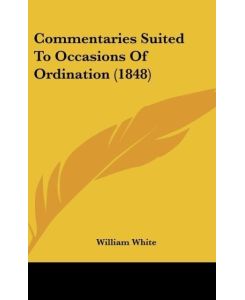 Commentaries Suited To Occasions Of Ordination (1848) - William White