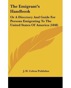 The Emigrant's Handbook Or A Directory And Guide For Persons Emigrating To The United States Of America (1848) - J. H. Colton Publisher