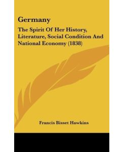Germany The Spirit Of Her History, Literature, Social Condition And National Economy (1838) - Francis Bisset Hawkins