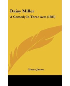 Daisy Miller A Comedy In Three Acts (1883) - Henry James