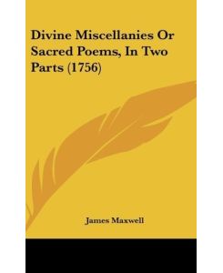 Divine Miscellanies Or Sacred Poems, In Two Parts (1756) - James Maxwell