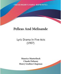 Pelleas And Melisande Lyric Drama In Five Acts (1907) - Maurice Maeterlinck, Claude Debussy