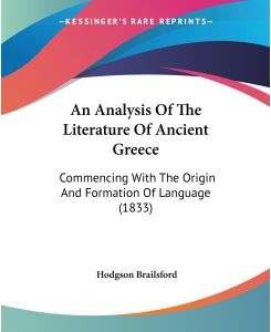An Analysis Of The Literature Of Ancient Greece Commencing With The Origin And Formation Of Language (1833) - Hodgson Brailsford