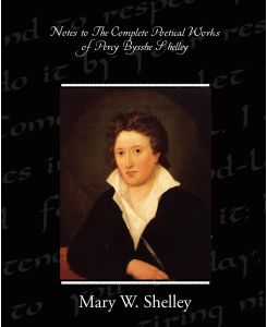 Notes to the Complete Poetical Works of Percy Bysshe Shelley - Mary Wollstonecraft Shelley