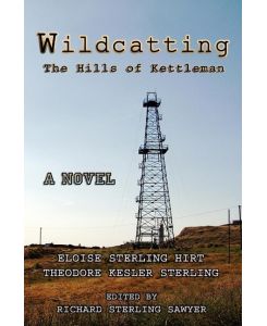 Wildcatting The Hills of Kettleman - Eloise Sterling Hirt, Theodore Kesler Sterling