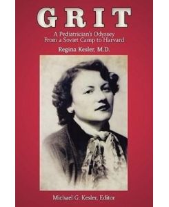 GRIT A Pediatrician's Odyssey From a Soviet Camp to Harvard - M. D. Regina Kesler