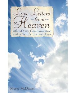Love Letters from Heaven After-Death Communication and a Wife's Eternal Love - McDaniel Morey McDaniel, Morey McDaniel