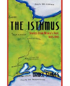 The Isthmus Stories from Mexico's Past, 1495-1995 - Stores Bruce Stores, Bruce Stores