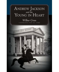 Andrew Jackson and the Young in Heart A Romance for All Time - Cross Wilbur Cross