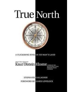 True North A Flickering Soul in No Man's Land; Knut Utstein Kloster, Father of the $20-Billion-A-Year Modern Cruise Industry - Stephanie Gallagher