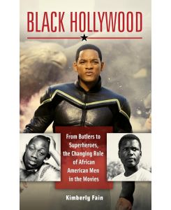 Black Hollywood From Butlers to Superheroes, the Changing Role of African American Men in the Movies - Kimberly Fain